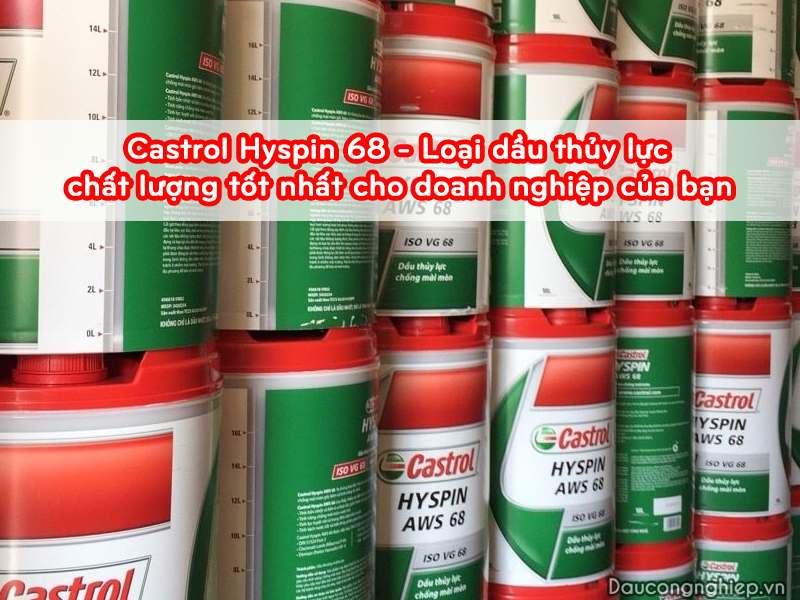Castrol Hyspin 68 - Loại dầu thủy lực chất lượng tốt nhất cho doanh nghiệp của bạn