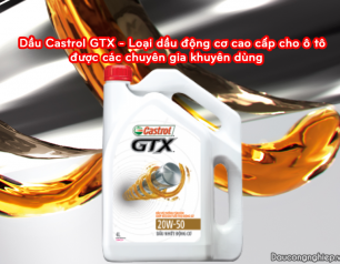 Dầu Castrol GTX - Loại dầu động cơ cao cấp cho ô tô được các chuyên gia khuyên dùng