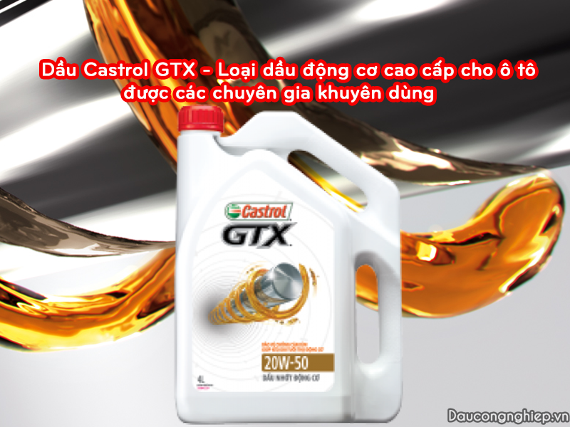 Dầu Castrol GTX - Loại dầu động cơ cao cấp cho ô tô được các chuyên gia khuyên dùng