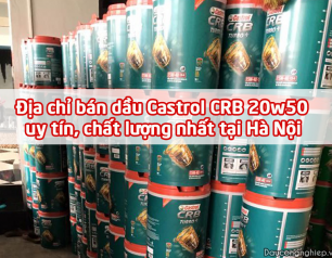 Địa chỉ bán dầu Castrol CRB 20w50 uy tín, chất lượng nhất tại Hà Nội